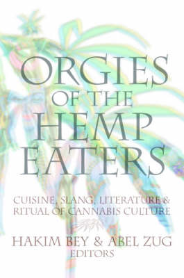 Orgies of the Hemp Eaters: Cuisine, Slang, Literature and Ritual of Cannabis Culture - Bey, Hakim (Editor), and Zug, Abel (Editor)