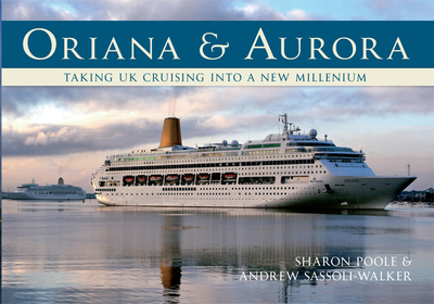 Oriana & Aurora: Taking Cruising into a New Millennium - Poole, Sharon, and Sassoli-Walker, Andrew