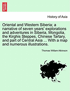 Oriental and Western Siberia; a narrative of seven years' explorations and adventures in Siberia, Mongolia, the Kirghis Steppes, Chinese Tartary, and part of Central Asia ... With a map and numerous illustrations.