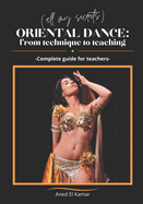 Oriental Dance: From Technique to Teaching: -Complete guide for teachers-