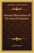 Oriental Illustrations Of The Sacred Scriptures