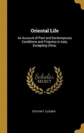 Oriental Life: An Account of Past and Contemporary Conditions and Progress in Asia, Excepting China,