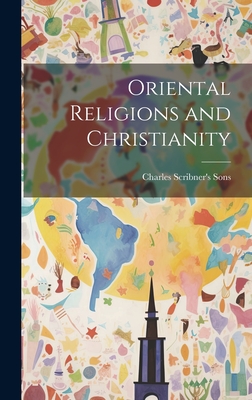 Oriental Religions and Christianity - Charles Scribner's Sons (Creator)