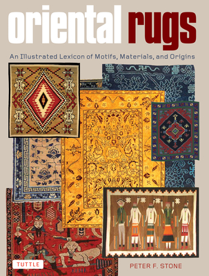 Oriental Rugs: An Illustrated Lexicon of Motifs, Materials, and Origins - Stone, Peter F