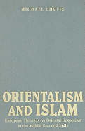 Orientalism and Islam: European Thinkers on Oriental Despotism in the Middle East and India
