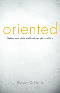 Oriented: Making Sense of the World and Your Place Within It