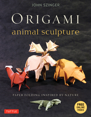 Origami Animal Sculpture: Paper Folding Inspired by Nature: Fold and Display Intermediate to Advanced Origami Art (Origami Book with 22 Models and Online Video Instructions) - Szinger, John, and Plotkin, Bob (Photographer)