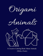 Origami Animals: A Creative Coloring Book About Animals (With a Twist)