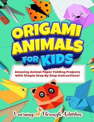 Origami Animals For Kids: Amazing Animal Paper Folding Projects With Simple Step By Step Instructions! (Origami Fun) - Gibbs, Charlotte, and Through Activities, Learning