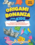 Origami Bonanza For Kids: Value Edition: 150+ Easy Paper Folding Projects For Absolute Beginners - How To Make Origami Animals, Flowers, Boxes, Fidget Toys, And Much More!