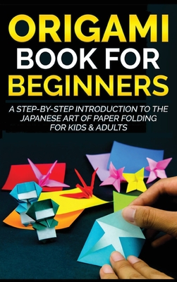 Origami Book for Beginners: A Step-by-Step Introduction to the Japanese Art of Paper Folding for Kids & Adults - Kanazawa, Yuto