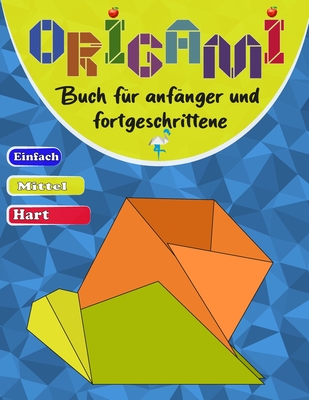 Origami buch fr anfnger und fortgeschrittene: Eine Schritt-fr-Schritt-Anleitung fr alle Altersgruppen - einfache, mittlere und schwere Stufen - Gaoui, Cher