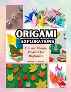 Origami Explorations: Fun and Simple Projects for Beginners