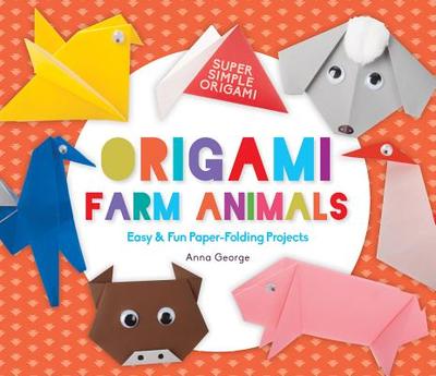 Origami Farm Animals: Easy & Fun Paper-Folding Projects - George, Anna