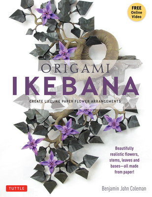 Origami Ikebana: Create Lifelike Paper Flower Arrangements (Instructional Videos) - Coleman, Benjamin John