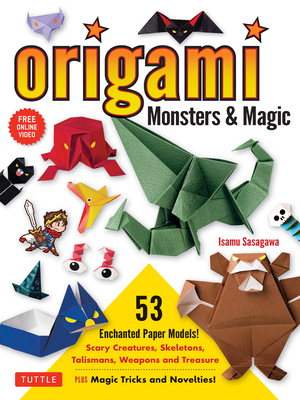 Origami Monsters & Magic: Scary Creatures, Skeletons, Talismans, Weapons and Treasure - Plus Magic Tricks and Novelties! (Includes Step-by-Step Instructions and How-to-Fold Videos!) - Sasagawa, Isamu