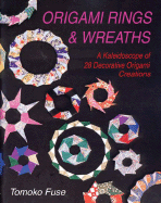 Origami Rings & Wreaths: A Kaleidoscope of 28 Decorative Origami Creations - Fuse, Tomoko