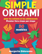 Origami simple pour les enfants et les adolescents: 50 modles. Premier livre tape par tape