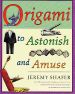 Origami to Astonish and Amuse: Over 400 Original Models, Including Such Classics as the Chocolate-Covered Ant, the Transvestite Puppet, the Invisible Duck, and Many More!