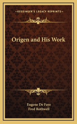 Origen and His Work - de Faye, Eugene, and Rothwell, Fred (Translated by)