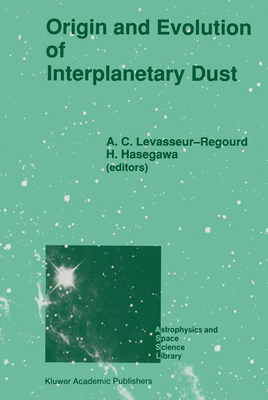 Origin and Evolution of Interplanetary Dust - International Astronomical Union, and Levasseur-Regourd, A C (Editor), and Hasegawa, H (Editor)