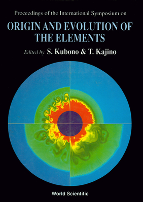 Origin and Evolution of the Elements - Proceedings of the International Symposium - Kubono, Shigeru (Editor), and Kajino, Toshitaka (Editor)