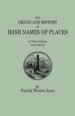 Origin and History of Irish Names of Places. in Three Volumes. Volume III - Joyce, P W