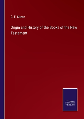 Origin and History of the Books of the New Testament - Stowe, C E