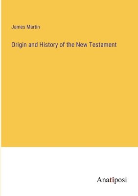 Origin and History of the New Testament - Martin, James