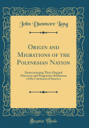 Origin and Migrations of the Polynesian Nation: Demonstrating Their Original Discovery and Progressive Settlement of the Continent of America (Classic Reprint)