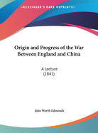 Origin and Progress of the War Between England and China: A Lecture (1841)