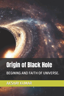 Origin of Black Hole: Begining and Faith of Universe.