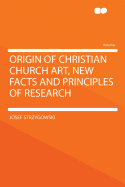 Origin of Christian Church Art, New Facts and Principles of Research