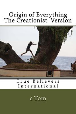 Origin of Everything - The Creationist Version - Tom, C