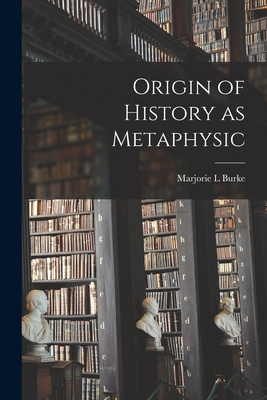 Origin of History as Metaphysic - Burke, Marjorie L
