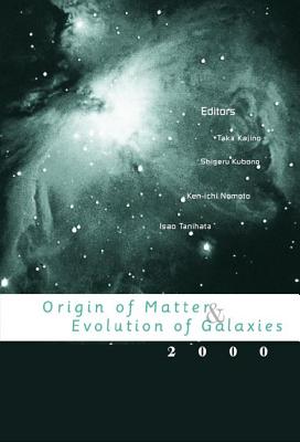 Origin of Matter and Evolution of Galaxies 2000, Proceedings of the International Symposium - Kajino, Toshitaka (Editor), and Kubono, Shigeru (Editor), and Nomoto, Ken-Ichi (Editor)