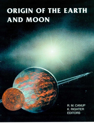 Origin of the Earth and Moon - Canup, Robin M (Editor), and Righter, Kevin (Editor)