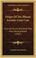Origin of the Illinois Juvenile Court Law: Juvenile Courts and What They Have Accomplished (1907)