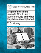 Origin of the Illinois Juvenile Court Law: Juvenile Courts and What They Have Accomplished.