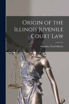 Origin of the Illinois Juvenile Court Law - Hurley, Timothy David