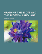 Origin of the Scots and the Scottish Language