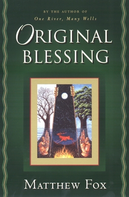 Original Blessing: A Primer in Creation Spirituality Presented in Four Paths, Twenty-Six Themes, and Two Questions - Fox, Matthew