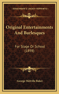 Original Entertainments and Burlesques: For Stage or School (1898)