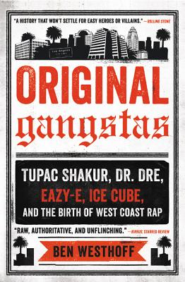 Original Gangstas: Tupac Shakur, Dr. Dre, Eazy-E, Ice Cube, and the Birth of West Coast Rap - Westhoff, Ben