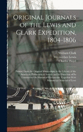 Original Journals of the Lewis and Clark Expedition, 1804-1806: Printed From the Original Manuscripts in the Library of the American Philosophical Society and by Direction of Its Committee On Historical Documents, Together With Manuscript Material of Lewi