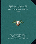 Original Journals Of The Lewis And Clark Expedition, 1804-1806 V2 (1904) - Lewis, Meriwether, and Clark, William, Professor, and Thwaites, Reuben Gold (Editor)