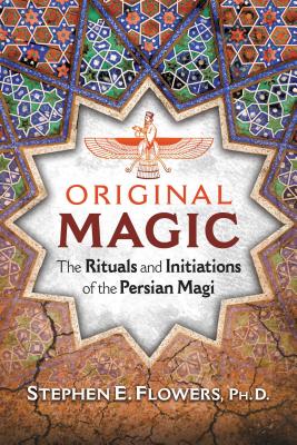 Original Magic: The Rituals and Initiations of the Persian Magi - Flowers, Stephen E