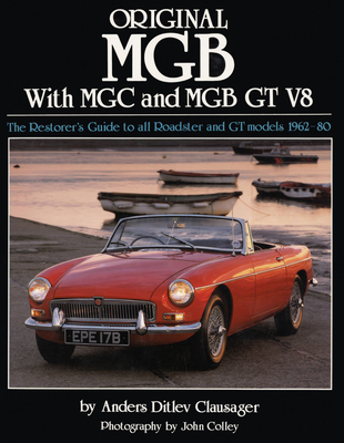 Original MGB with MGC and MGB GT V8: The Restorer's Guide to All Roadster and GT Models 1962-80 - Clausager, Anders Ditlev
