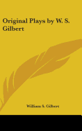 Original Plays by W. S. Gilbert