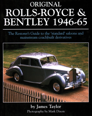 Original Rolls-Royce & Bentley 1946-65: The Restorer's Guide to the 'Standard' Saloons and Mainstream Coachbuilt Derivatives - Taylor, James, PhD